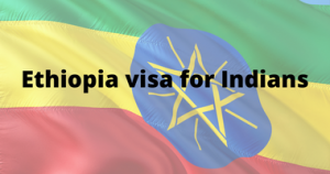 Ethiopia visa for Indians | Ethiopia visa requirements for Indian citizens